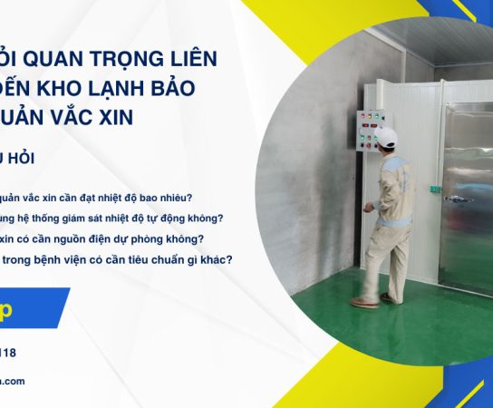 20 Câu hỏi quan trọng liên quan đến kho lạnh bảo quản Vắc xin