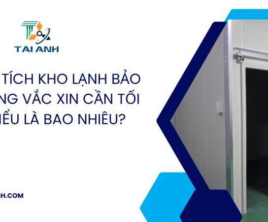 Diện tích kho lạnh bảo quảng Vắc xin cần tối thiểu là bao nhiêu?